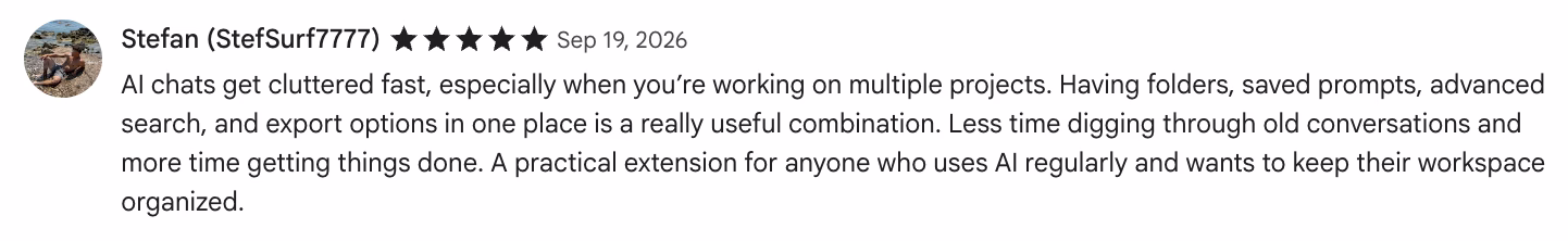 5-star Chrome Web Store review by Stefan (StefSurf7777): AI chats get cluttered fast, especially when you’re working on multiple projects. Having folders, saved prompts…